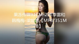 果冻传媒91CM-221李雷和韩梅梅-梁如意【MP4/351MB】