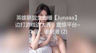 英雄联盟女主播【Junaaa】边打游戏边大秀，震惊平台~牛逼，很刺激 (2)