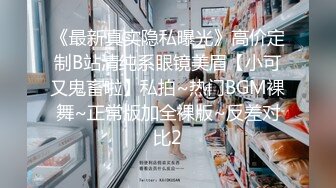 《最新真实隐私曝光》高价定制B站清纯系眼镜美眉【小可又鬼畜啦】私拍~热门BGM裸舞~正常版加全裸版~反差对比2