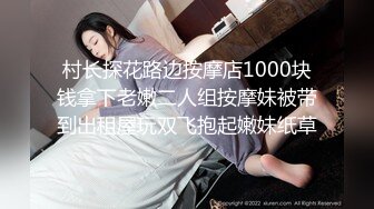 村长探花路边按摩店1000块钱拿下老嫩二人组按摩妹被带到出租屋玩双飞抱起嫩妹纸草