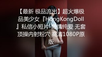 【最新 极品流出】超火爆极品美少女『HongKongDoll』私信小短片-激情纯爱 无套顶操内射粉穴 高清1080P原版