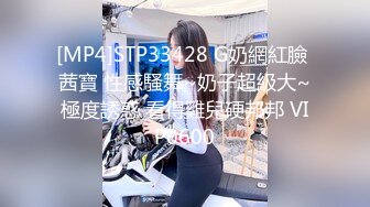 [MP4]STP33428 G奶網紅臉 茜寶 性感騷舞~奶子超級大~極度誘惑 看得雞兒硬邦邦 VIP0600