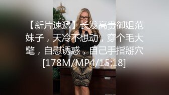 【新片速遞】长发高贵御姐范妹子，天冷不想动，穿个毛大氅，自慰诱惑，自己手指掰穴[178M/MP4/15:18]