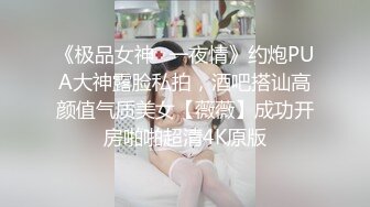 《极品女神✅一夜情》约炮PUA大神露脸私拍，酒吧搭讪高颜值气质美女【薇薇】成功开房啪啪超清4K原版