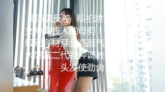 《顶级反差✿私拍泄密》你的女神有钱人的母狗！美院模特级别身材拜金高颜气质美女被大屌富二代各种调教啪啪抓着头发使劲肏