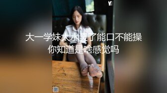 大一学妹太水灵了能口不能操你知道是啥感觉吗