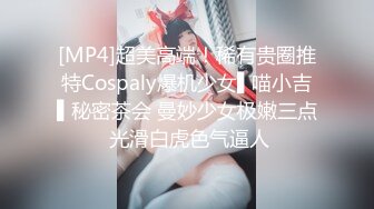 [MP4]超美高端！稀有贵圈推特Cospaly爆机少女▌喵小吉▌秘密茶会 曼妙少女极嫩三点 光滑白虎色气逼人