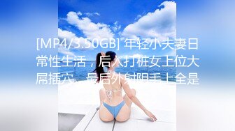 [MP4/3.50GB] 年轻小夫妻日常性生活，后入打桩女上位大屌插穴，最后外射阴毛上全是