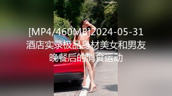 [MP4/460MB]2024-05-31酒店实录极品身材美女和男友晚餐后的消食运动