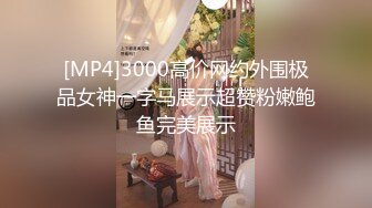 [MP4]3000高价网约外围极品女神一字马展示超赞粉嫩鲍鱼完美展示