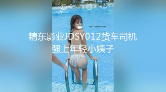 精东影业JDSY012货车司机强上年轻小姨子