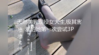 天然美乳现役女大生,极其害羞的她第一次尝试3P