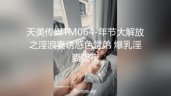 天美传媒TM064-年节大解放之淫浪妻诱惑色堂弟 爆乳淫妻夜夜