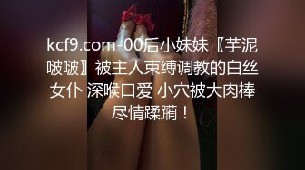 kcf9.com-00后小妹妹〖芋泥啵啵〗被主人束缚调教的白丝女仆 深喉口爱 小穴被大肉棒尽情蹂躏！