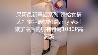 呆哥最新電話系列-邊給女情人打電話邊操騷逼amy 老刺激了最后內射有特寫1080P高清版