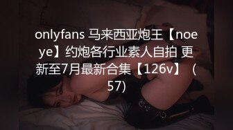 onlyfans 马来西亚炮王【noeye】约炮各行业素人自拍 更新至7月最新合集【126v】  (57)