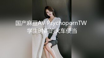 国产麻豆AV PsychopornTW 学生时期的火车便当