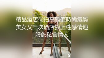 精品酒店偷拍高顏值時尚氣質美女又一次酒店換上性感情趣服飾私會情人