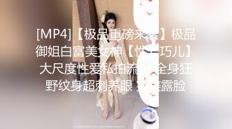 [MP4]【极品重磅来袭】极品御姐白富美女神【性爱巧儿】大尺度性爱私拍流出 全身狂野纹身超刺养眼 完美露脸