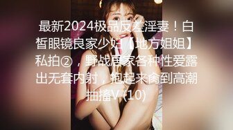 最新2024极品反差淫妻！白皙眼镜良家少妇【地方姐姐】私拍②，野战居家各种性爱露出无套内射，抱起来肏到高潮抽搐V (10)