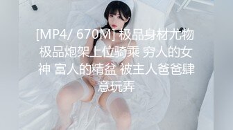 [MP4/ 670M] 极品身材尤物 极品炮架上位骑乘 穷人的女神 富人的精盆 被主人爸爸肆意玩弄