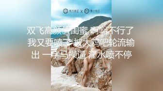 双飞高颜值闺蜜 啊啊不行了 我又要喷了 被大鸡吧轮流输出 一字马操逼 淫水喷不停