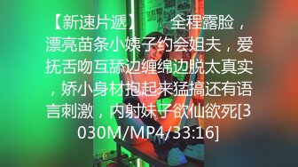 【新速片遞】 ⚡⚡全程露脸，漂亮苗条小姨子约会姐夫，爱抚舌吻互舔边缠绵边脱太真实，娇小身材抱起来猛搞还有语言刺激，内射妹子欲仙欲死[3030M/MP4/33:16]