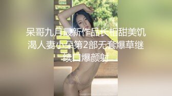 呆哥九月最新作品长相甜美饥渴人妻小朵第2部无套爆草继续口爆颜射