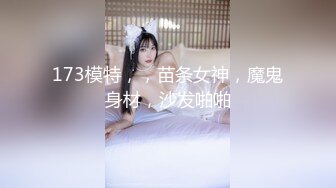 173模特，，苗条女神，魔鬼身材，沙发啪啪