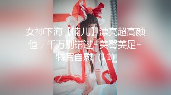 女神下海【喃儿】漂亮超高颜值，千万别错过~美臀美足~特写自慰  (11)