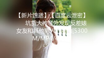 【新片速遞】【百度云泄密】❤️坑货大神意外发现反差婊女友和其他男人的啪啪[5300M/MP4/45:33]