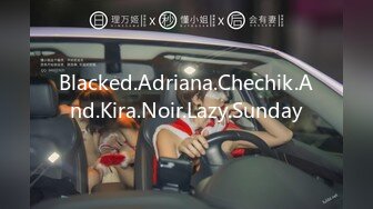 Blacked.Adriana.Chechik.And.Kira.Noir.Lazy.Sunday