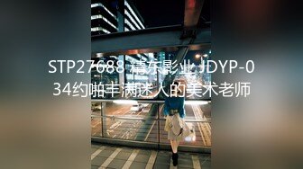 STP27688 精东影业 JDYP-034约啪丰满迷人的美术老师