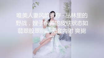 唯美人妻风韵犹存 · 丛林里的野战，嫂子保养的皮肤状态如翡翠般翠丽，无套内射 爽毙了