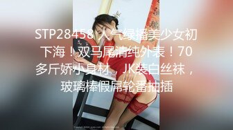 STP28458 人气绿播美少女初下海！双马尾清纯外表！70多斤娇小身材，JK装白丝袜，玻璃棒假屌轮番抽插