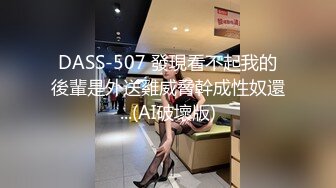 DASS-507 發現看不起我的後輩是外送雞威脅幹成性奴還...(AI破壞版)