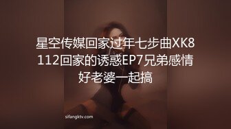 星空传媒回家过年七步曲XK8112回家的诱惑EP7兄弟感情好老婆一起搞