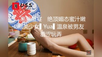 ✿高潮盛宴✿ 绝顶媚态蜜汁嫩鲍美少女▌Yua▌温泉被男友羞涩玩弄