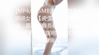 [MP4/645MB]極品翹臀長腿網絡女神【優優】最新定制亂倫，黑絲包臀長裙淫語脫光勾引兒子_碎花旗袍被金主無套爆肏