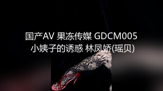 国产AV 果冻传媒 GDCM005 小姨子的诱惑 林凤娇(瑶贝)