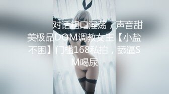 ⚫️⚫️对话粗口淫荡，声音甜美极品DOM调教女王【小盐不困】门槛168私拍，舔逼SM喝尿