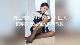 麻豆传媒 MDCM0005 国风按摩院 笼中佳人动情献身