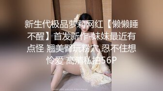 新生代极品萝莉网红【懒懒睡不醒】首发新作-妹妹最近有点怪 翘美臀玩粉穴 忍不住想怜爱 高清私拍56P