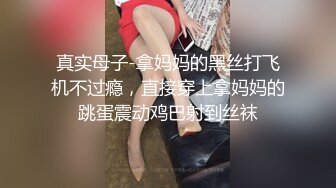 真实母子-拿妈妈的黑丝打飞机不过瘾，直接穿上拿妈妈的跳蛋震动鸡巴射到丝袜