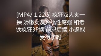 [MP4/ 1.22G] 疯狂双人夹一操 娇嫩女友人小性瘾强 和老铁疯狂3P操 前怼后操 小逼能受得了吗