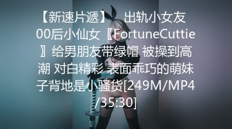 【新速片遞】 ⭐出轨小女友⭐00后小仙女〖FortuneCuttie〗给男朋友带绿帽 被操到高潮 对白精彩 表面乖巧的萌妹子背地是小骚货[249M/MP4/35:30]