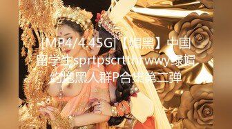 [MP4/4.45G]【媚黑】中国留学生sprtpscrtthrwwy绿帽约炮黑人群P合集第二弹