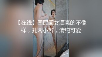 【在线】国民闺女漂亮的不像样，扎两小辫，清纯可爱