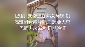 [原创] 奶涨逼痒熟女阿姨 饥渴难耐看黄片解决 想要大鸡巴插进来32秒日期验证