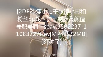 [2DF2] 瘦小枯干眼镜小哥和粉丝3p轮干护士制服高颜值兼职美眉 - soav(3582237-11083727)_ev[MP4/132MB][BT种子]